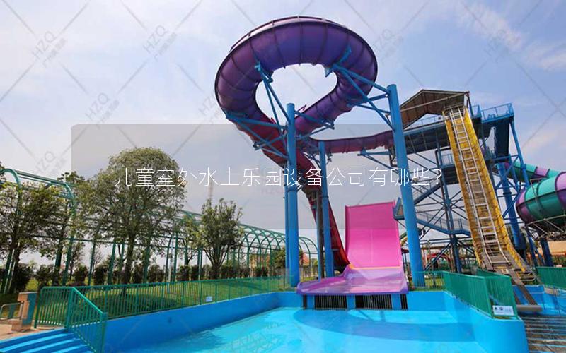 兒童室外水上樂園設(shè)備公司有哪些？