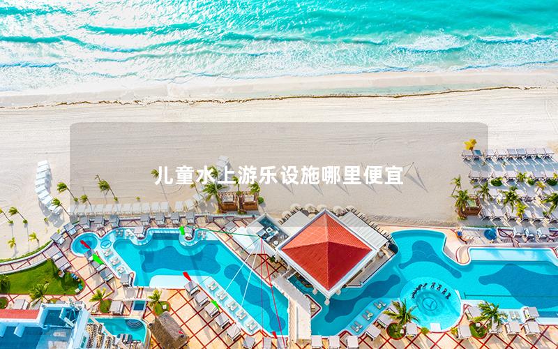 兒童水上游樂設施哪里便宜
