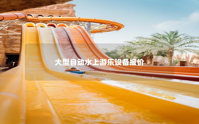 大型自動(dòng)水上游樂設(shè)備報(bào)價(jià)