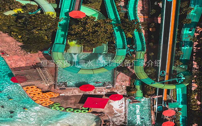 恒溫室內兒童水上樂園設備廠家介紹 恒溫室內兒童水上樂園設備廠家介紹