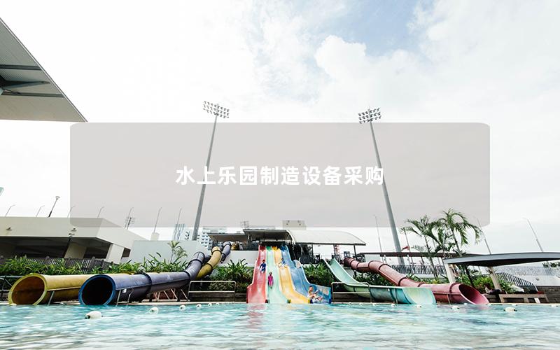 水上樂園制造設備采購 水上樂園制造設備采購