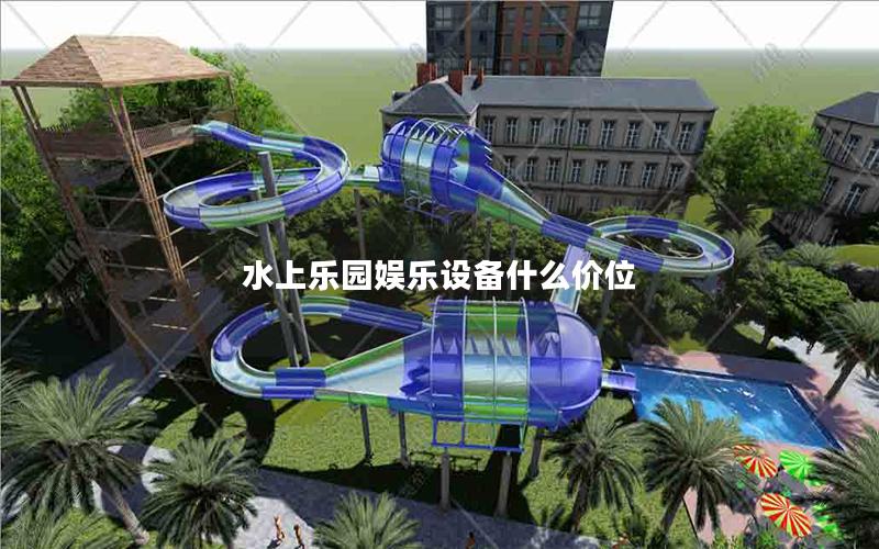 水上樂園娛樂設(shè)備什么價(jià)位 水上樂園娛樂設(shè)備什么價(jià)位