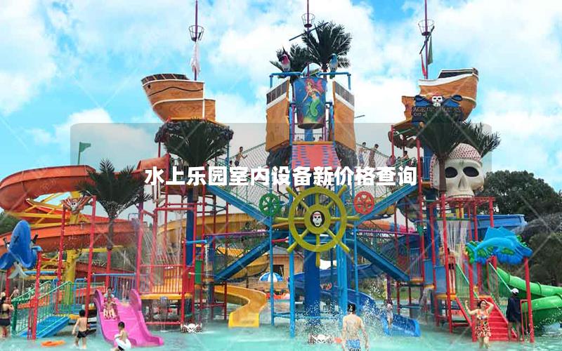 水上樂(lè)園室內(nèi)設(shè)備新價(jià)格查詢(xún) 水上樂(lè)園室內(nèi)設(shè)備新價(jià)格查詢(xún)
