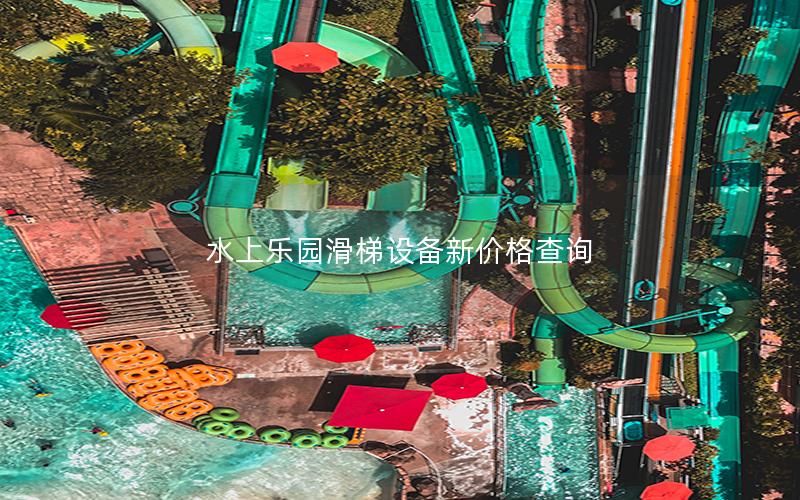 水上樂園滑梯設備新價格查詢 水上樂園滑梯設備新價格查詢