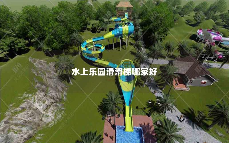 水上樂(lè)園滑滑梯哪家好 水上樂(lè)園滑滑梯哪家好