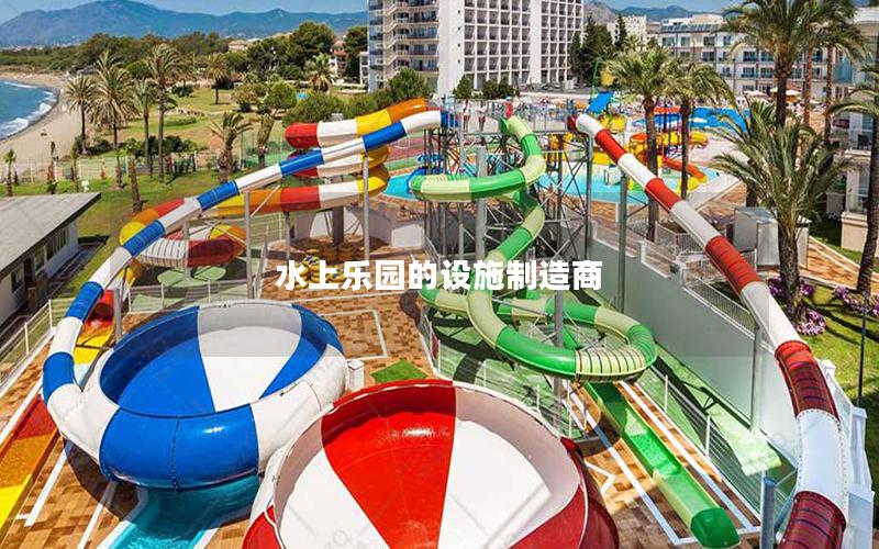 水上樂園的設施制造商 水上樂園的設施制造商