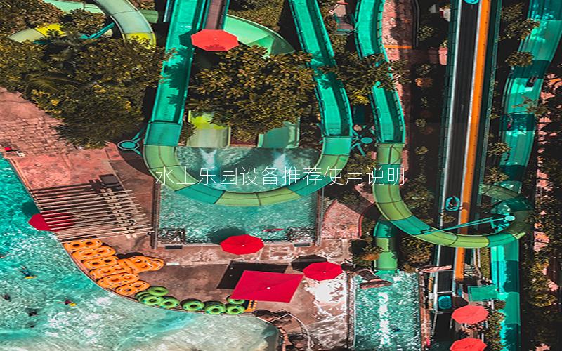 水上樂(lè)園設(shè)備推薦使用說(shuō)明 水上樂(lè)園設(shè)備推薦使用說(shuō)明