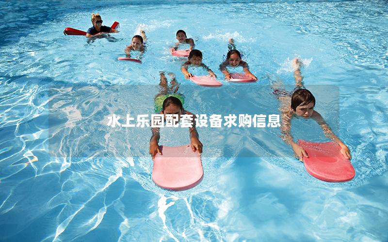 水上樂(lè)園配套設(shè)備求購(gòu)信息