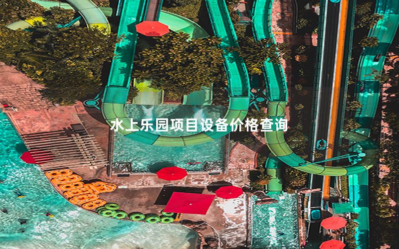 水上樂(lè)園項(xiàng)目設(shè)備價(jià)格查詢