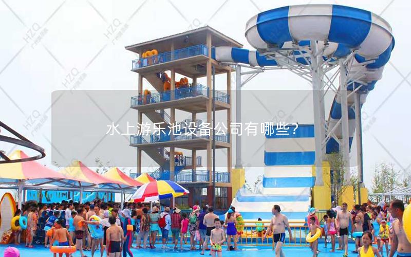 水上游樂池設(shè)備公司有哪些？