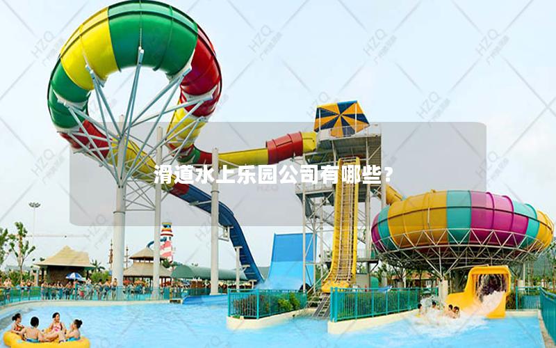 滑道水上樂(lè)園公司有哪些？